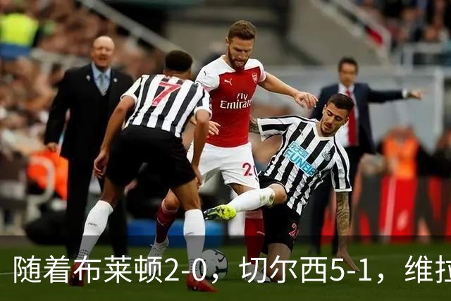随着布莱顿2-0，切尔西5-1，维拉2-2，英超最新积分榜出炉